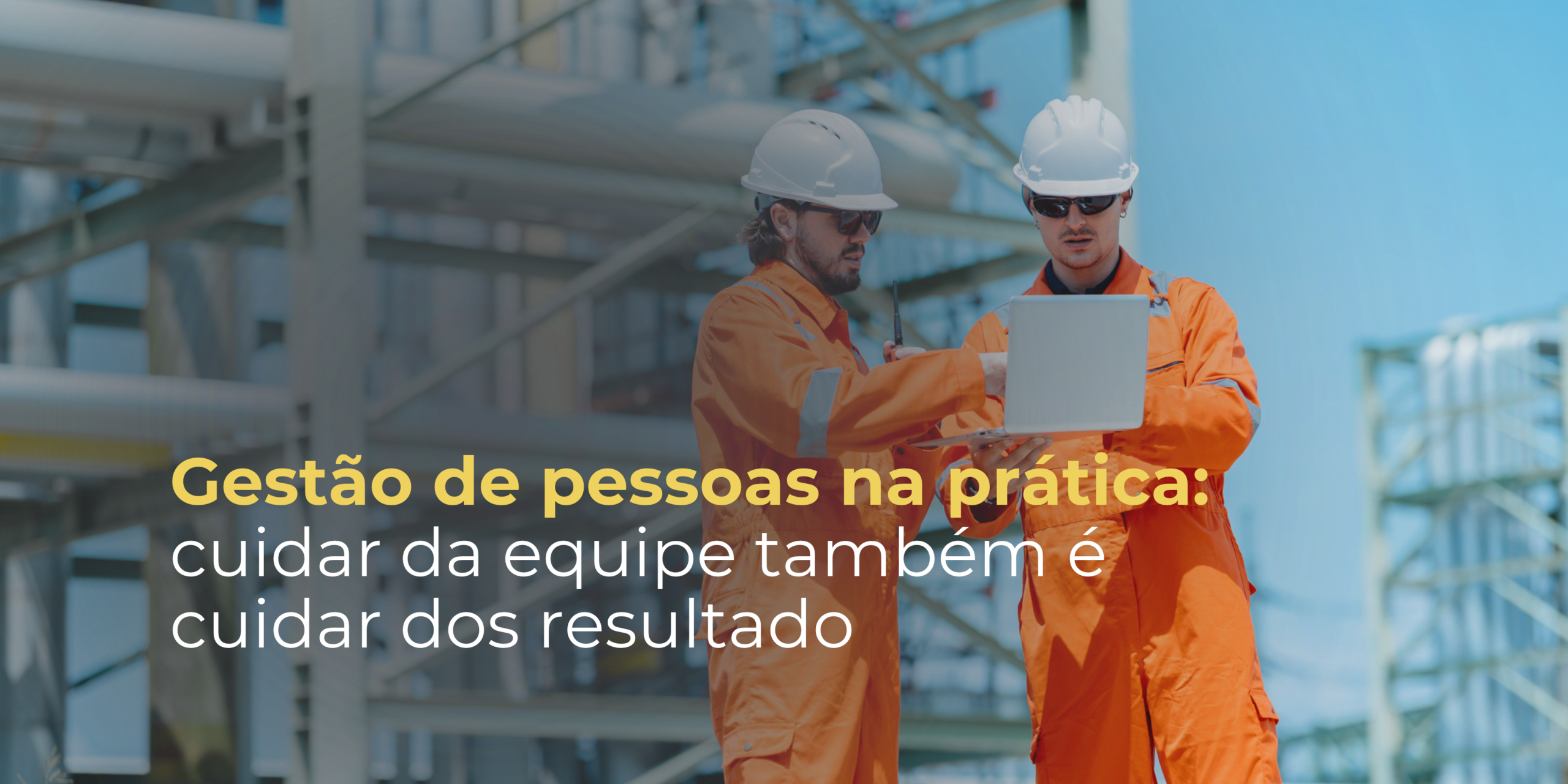Gestão de pessoas na prática: cuidar da equipe também é cuidar dos resultado
