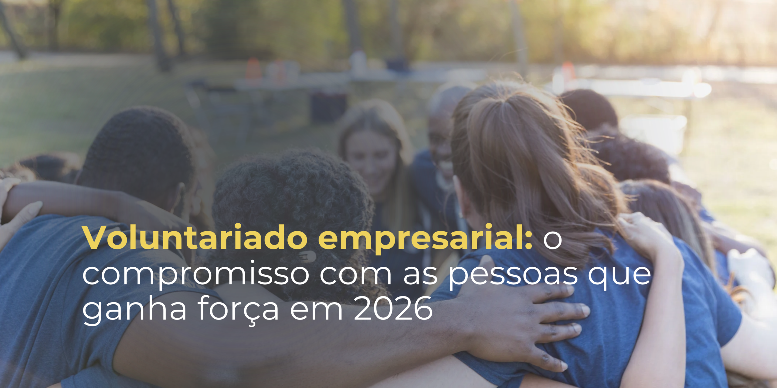 Voluntariado empresarial: o compromisso com as pessoas que ganha força em 2026